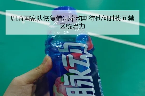 周琦国家队恢复情况牵动期待他何时找回禁区统治力